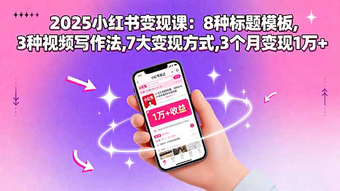 2025小红书变现课：8种标题模板,3种视频写作法,7大变现方式,3个月变现1万+-58创客网