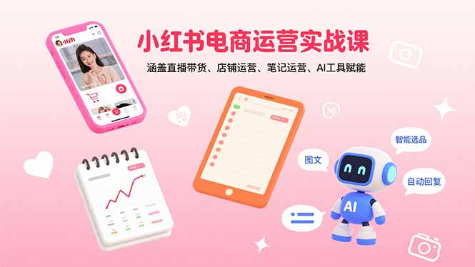 小红书电商运营实战课：涵盖直播带货、店铺运营、笔记运营、AI工具赋能-多米联创