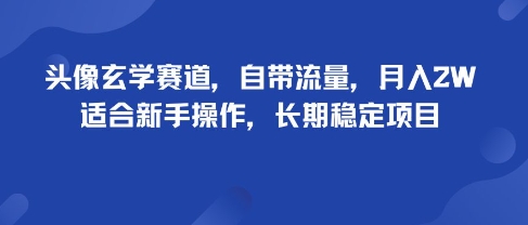 头像玄学赛道，自带流量，月入2W，适合新手操作，长期稳定项目-58创客网
