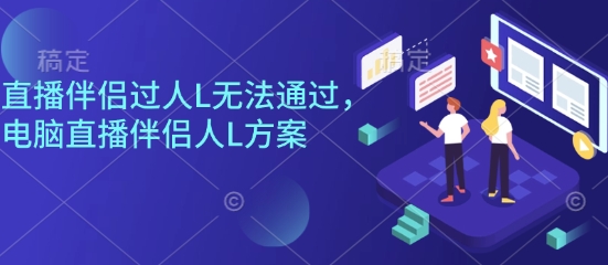 直播伴侣过人L无法通过，电脑直播伴侣人L方案，自测-多米联创