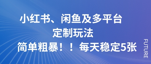 小红书、闲鱼及多平台定制玩法简单粗暴！每天稳定5张-58创客