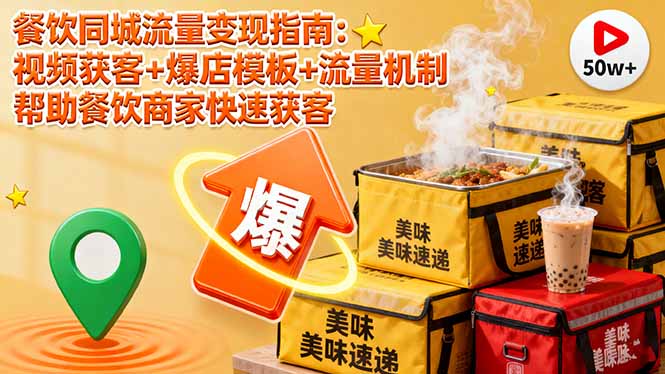 餐饮同城流量变现指南：视频获客+爆店模板+流量机制 帮助餐饮商家快速获客-58创客