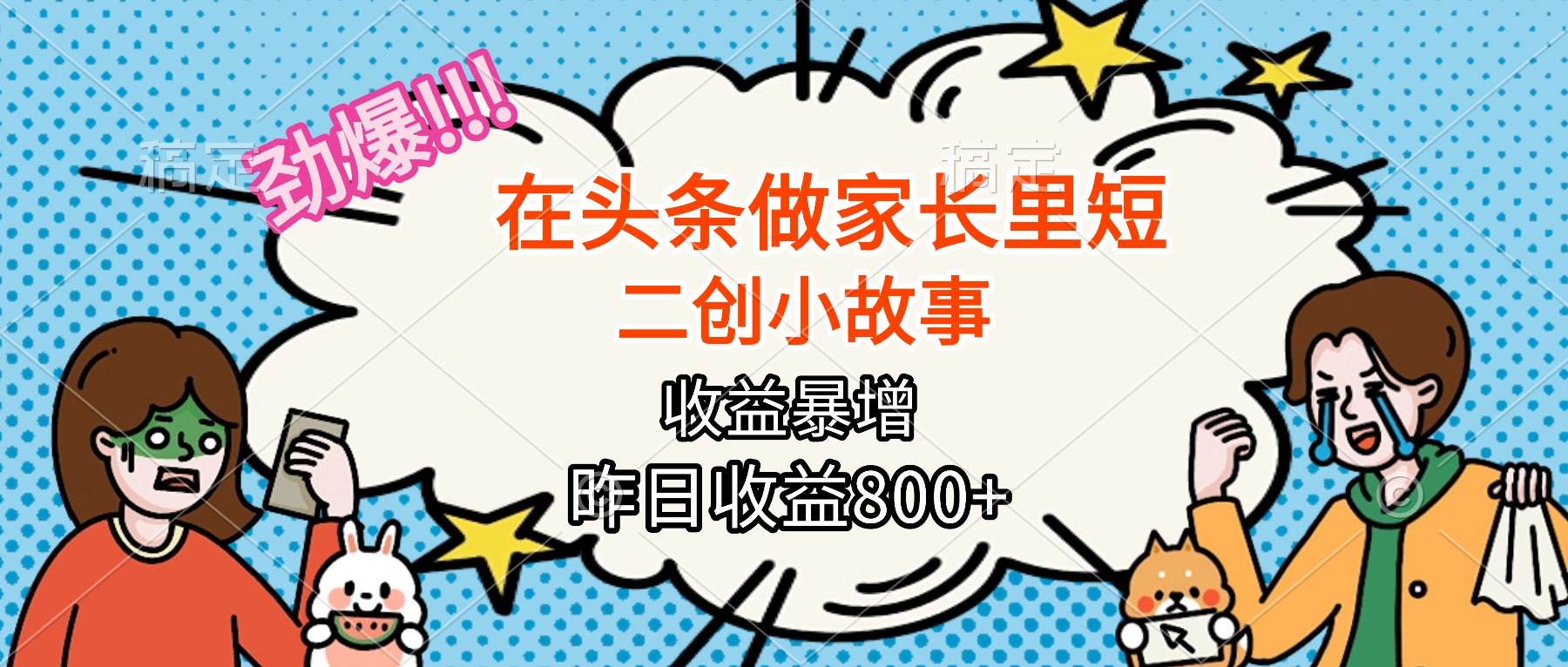 【劲爆】在头条做家长里短二创小故事，收益暴增，月入2W+-58创客