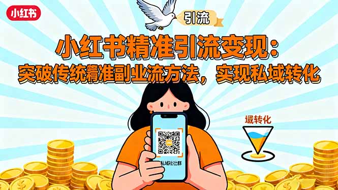 小红书精准引流变现：突破传统副业思维，掌握精准引流方法，实现私域转化-58创客