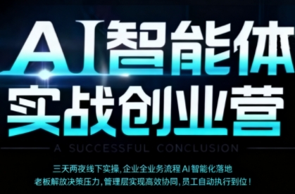 AI智能体实体战创业营(深圳9月23-25日)，多维度助力老板、管理层、员工提升效能-58创客