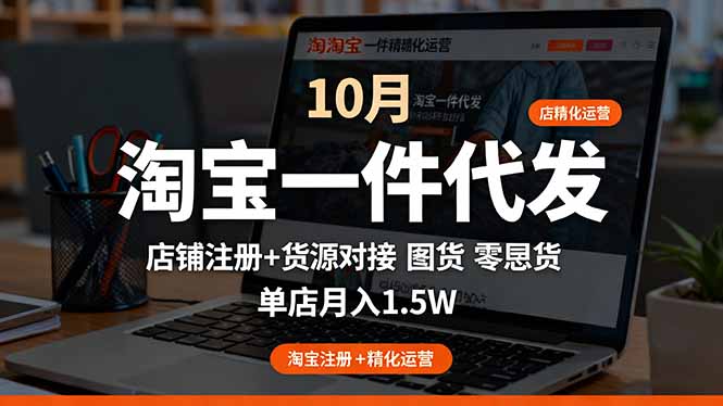 淘宝一件代发精细化运营-10月：店铺注册+货源对接+零囤货，单店月入1.5w-58创客