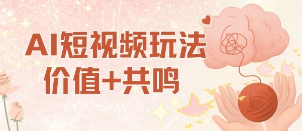 AI短视频玩法，价值+共鸣玩法，单号每天收益7张小白可玩，操作简单-58创客
