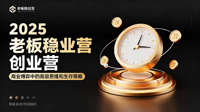 2025老板稳赚创业营：商业博弈中高级思维和生存策略，帮助创业者快速盈利-58创客
