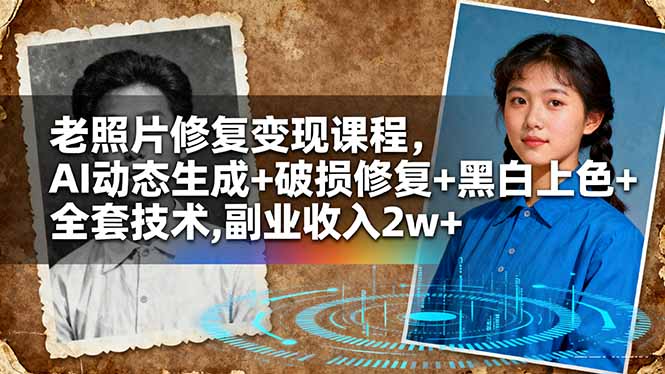 老照片修复变现课程，AI动态生成+破损修复+黑白上色+全套技术,副业收入2w+-58创客