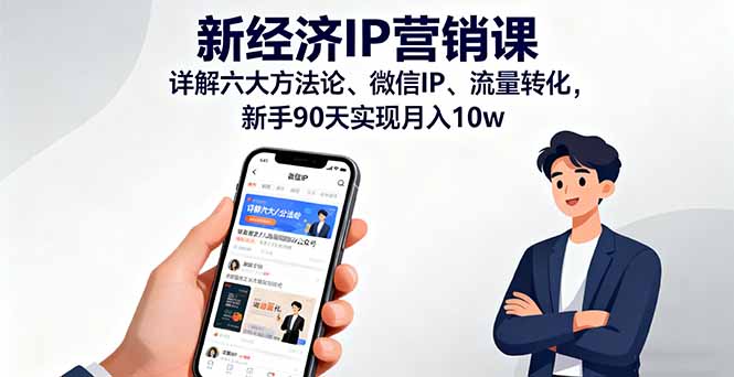 新经济IP营销课：详解六大方法论、微信IP、流量转化，新手90天实现月入10w-58创客