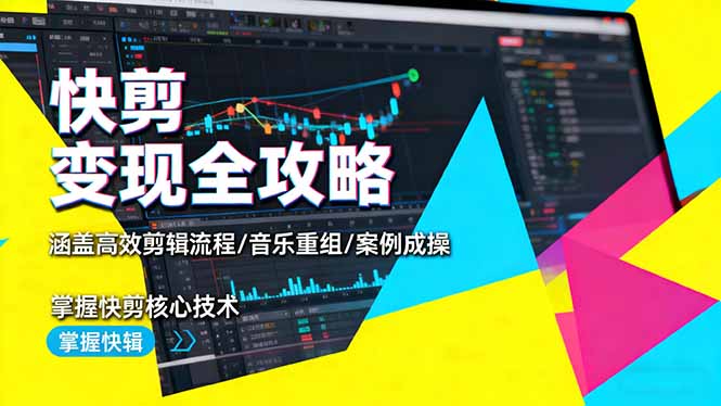 快剪变现全攻略：涵盖高效剪辑流程/音乐重组/案例实操，掌握快剪核心技术-58创客