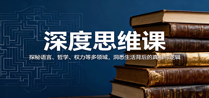 深度思维课：探秘语言、哲学、权力等多领域，洞悉生活背后的真相与逻辑-58创客