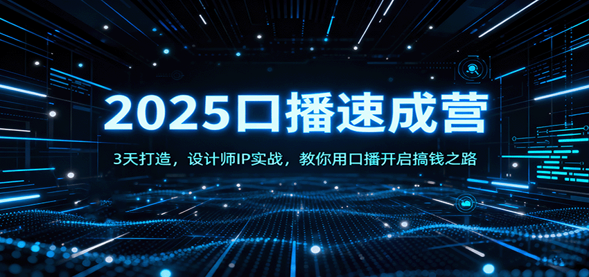 2025口播速成营：3天打造，设计师IP实战，教你用口播开启搞钱之路-58创客