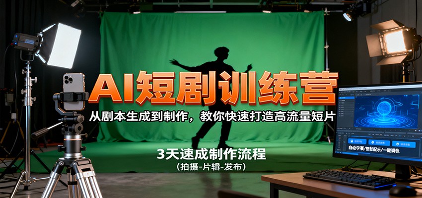 AI短剧训练营，从剧本生成到制作，教你快速打造高流量短片-58创客