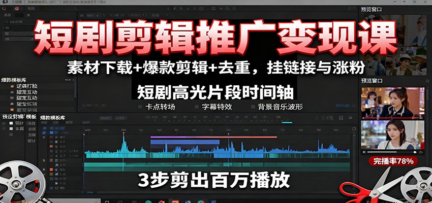 短剧剪辑推广变现课：素材下载+爆款剪辑+去重，挂链接与涨粉-58创客