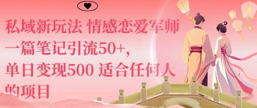 私域新玩法情感恋爱军师一篇笔记引流50+，单日变现5张适合任何人的项目-58创客