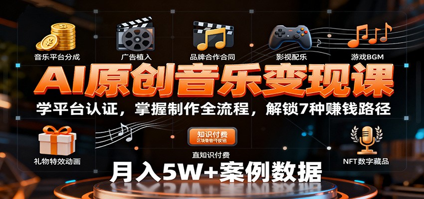 AI原创音乐变现课：学平台认证，掌握制作全流程，解锁7种赚钱路径-58创客