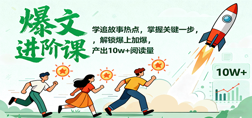 爆文进阶课：学追故事热点，掌握关键一步，解锁爆上加爆，产出10w+阅读量-58创客