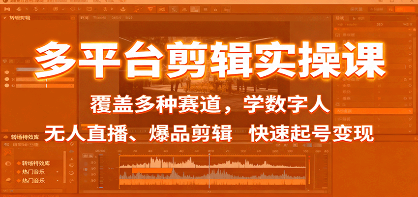 多平台剪辑实操课：覆盖多种赛道，学数字人、无人直播、爆品剪辑，快速起号变现-58创客