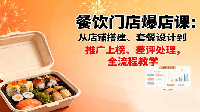 餐饮门店爆店课：从店铺搭建、套餐设计到推广上榜、差评处理，全流程教学-58创客