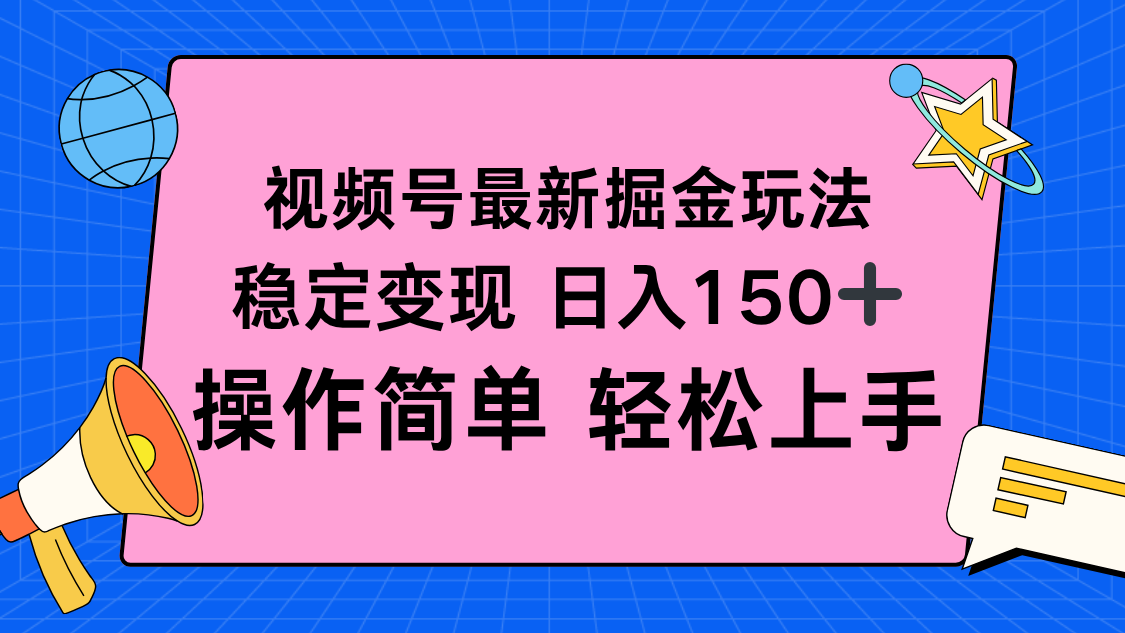 视频号掘金新玩法，稳定变现日入150+，操作简单轻松上手-58创客