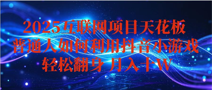 抖音小游戏变现玩法，小白也能月入躺赚10w+ ，长期稳定，可矩阵放大-58创客