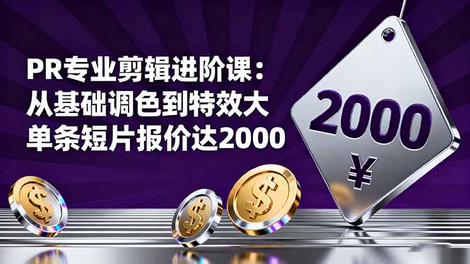 PR专业剪辑进阶课:从基础调色到特效大片的进阶技能,单条短片报价达2000-58创客