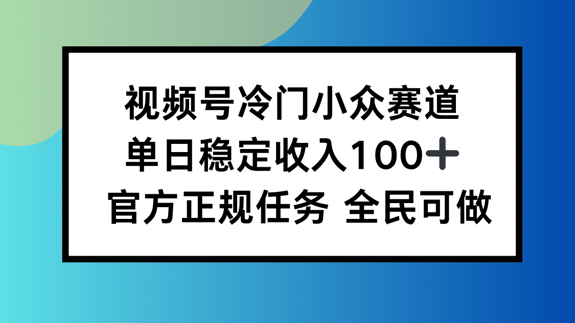 视频号小众赛道，单日稳定收入100+，适合所有人-58创客