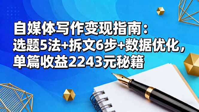 自媒体写作变现指南:选题5法+拆文6步+数据优化,单篇收益2243元秘籍-58创客
