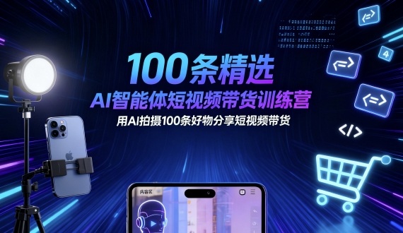 100条精选AI智能体短视频带货训练营，用AI拍摄100条好物分享短视频带货-多米联创