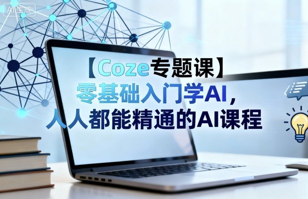 【Coze专题课】零基础入门学AI，人人都能精通的AI课程-多米联创