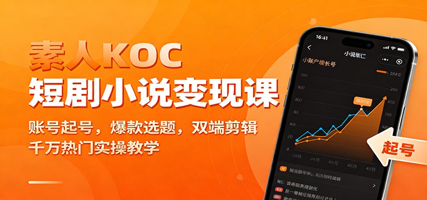 素人KOC短剧小说变现课：账号起号，爆款选题，双端剪辑，千万热门实操教学-申水仓