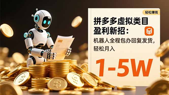 拼多多虚拟类目盈利新招：机器人全程包办回复发货，轻松月入 1-5W-申水仓