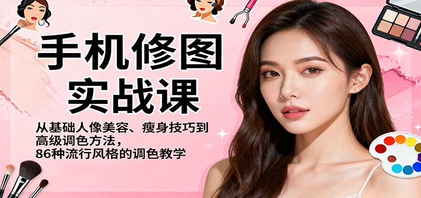 手机修图实战课,从基础人像美容、瘦身技巧到高级调色方法,86种流行风格的调色教学-申水仓