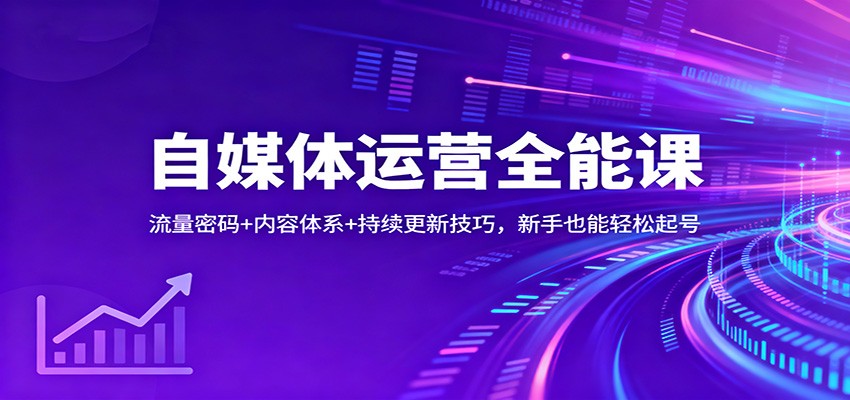 自媒体运营全能课：流量密码+内容体系+持续更新技巧，新手也能轻松起号-申水仓
