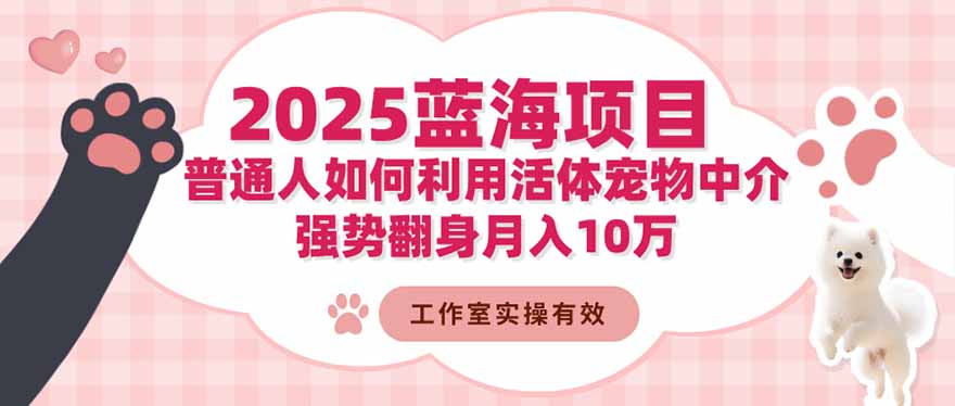 2025蓝海项目：普通人如何利用活体宠物中介，强势翻身月入10万-申水仓