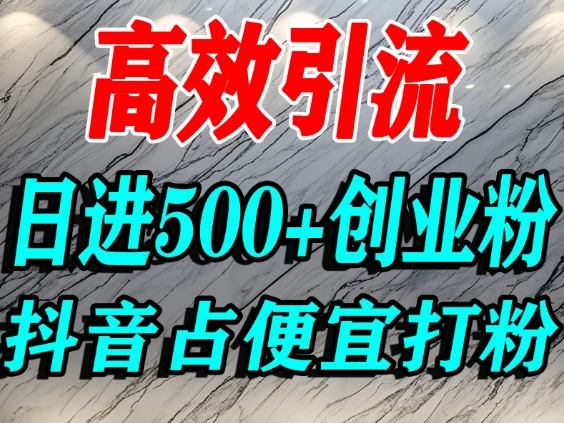 怎么打创业粉？抖音利用占便宜心理引流创业粉，单人日引500+精准流量-申水仓