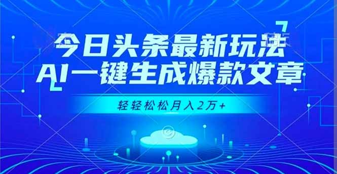 今日头条最新玩法，AI一键生成爆款文章，轻轻松松月入2万+-申水仓