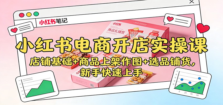 小红书电商开店实操课:店铺基础+商品上架作图+选品铺货,新手快速上手-多米联创