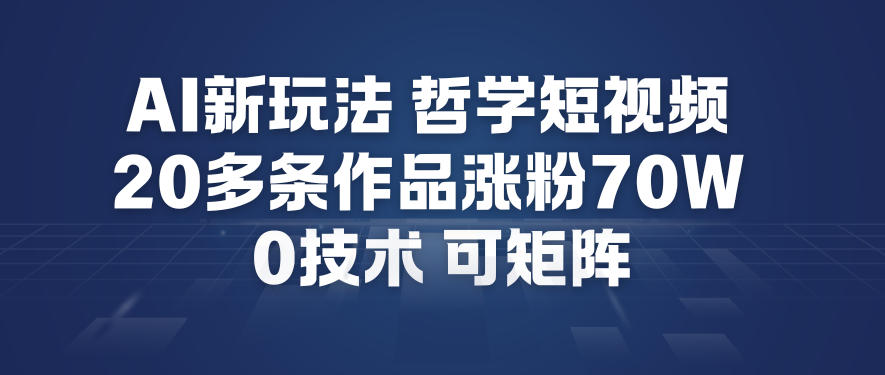 AI新玩法哲学短视频制作教学，20多条作品涨粉70W，0成本赛道，可矩阵-多米联创