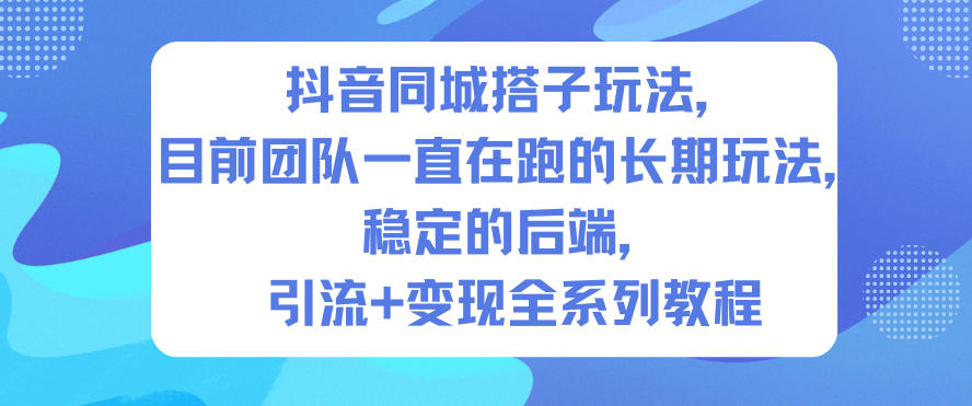 抖音同城搭子玩法,目前团队一直在跑的长期玩法,稳定的后端,引流+变现全系列教程-多米联创