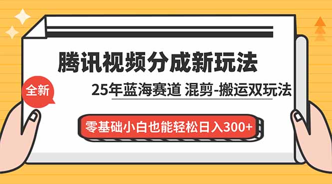 腾讯视频分成计划最新教程:25年蓝海赛道,混剪、搬运双玩法,零基础小白也能轻松日入300+-多米联创