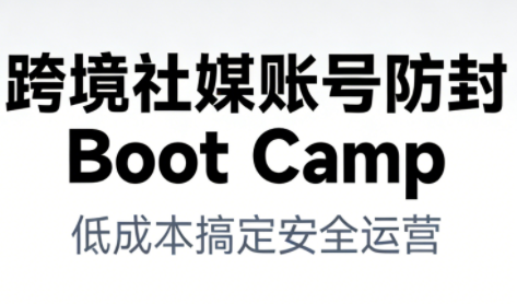 跨境社媒账号防封Boot Camp，低成本搞定社媒账号安全与长期运营-多米联创
