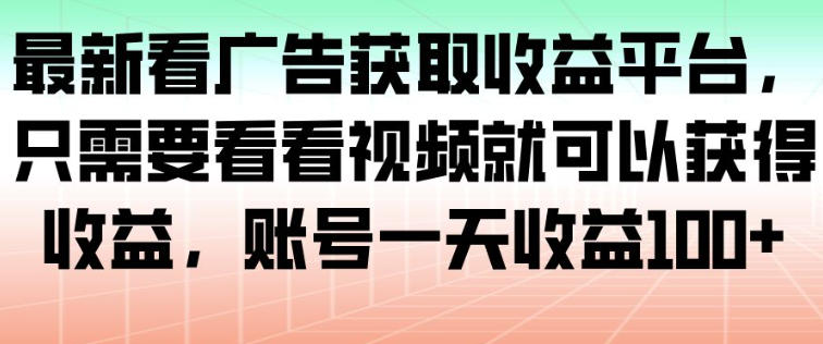 最新看广告获取收益平台，只需要看看视频就可以获得收益，账号一天收益100+-多米联创