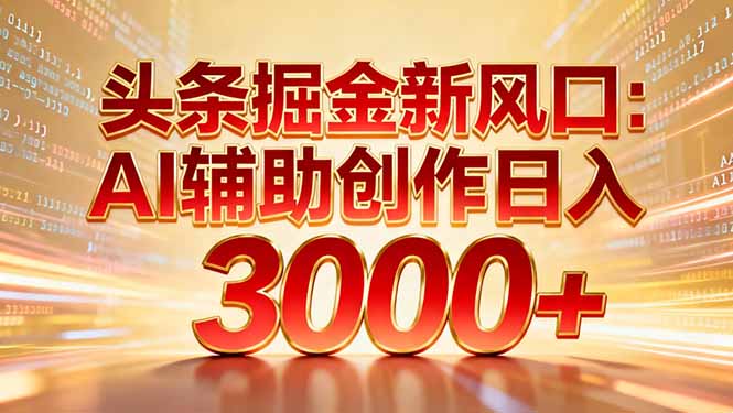 头条掘金新风口:AI辅助创作日入3000+,矩阵玩法当天启动隔天见效-多米联创
