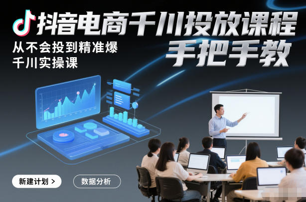 抖音电商千川投放课程，从不会投到精准爆，千川实操课，手把手教-多米联创