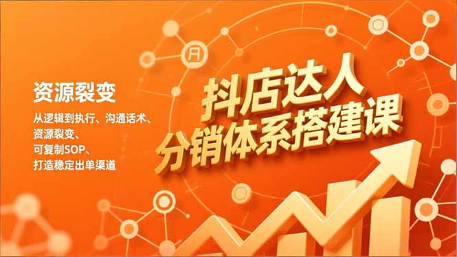 抖店达人分销体系搭建课，从逻辑到执行、沟通话术、资源裂变，可复制SOP，打造稳定出单渠道-多米联创