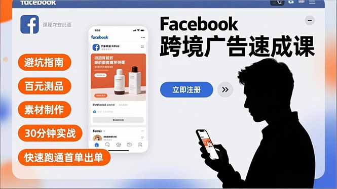 Facebook跨境广告速成课,避坑指南、百元测品、素材制作,30分钟实战,快速跑通首单出单-58创客
