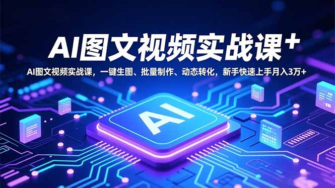 AI图文视频实战课，一键生图、批量制作、动态转化，新手快速上手月入3万+-申水仓