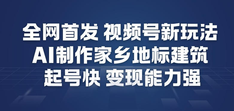 全网首发，视频号新玩法，AI制作家乡地标建筑，起号快，变现能力强-多米联创